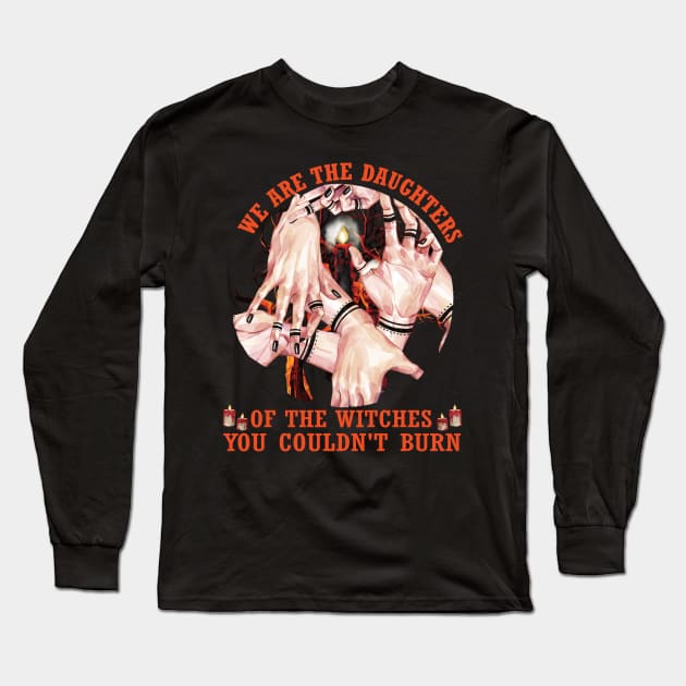 We are the daughters of the witches you couldn't burn..Funny Halloween Gift Long Sleeve T-Shirt by DODG99